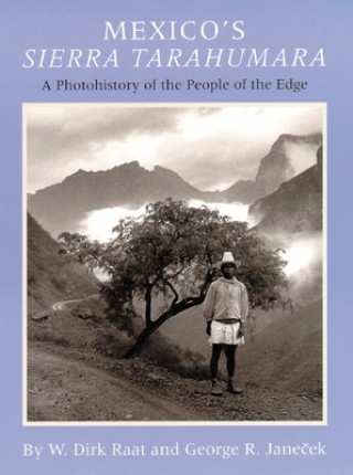 Könyv Mexicos Sierra Tarahumara: A Photohistory of the People of the Edge W. Dirk Raat