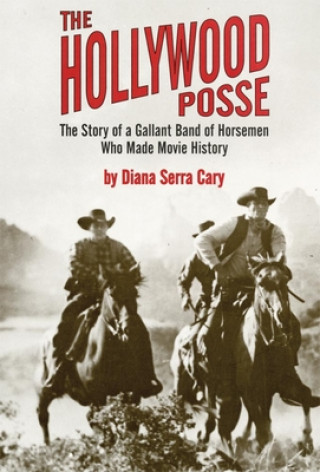 Libro The Hollywood Posse: Story of a Gallant Band of Horsemen Who Made Movie History, the Diana Serra Cary