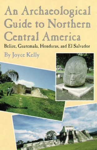 Buch An Archaeological Guide to Northern Central America Belize, Guatemala, Honduras, and El Salvador Joyce Kelly