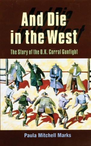 Książka And Die in the West: The Story of the O.K. Corral Gunfight Paula Mitchell Marks