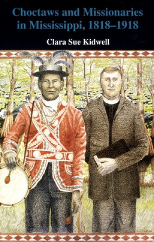 Könyv Choctaws and Missionaries in Mississippi, 1818-1918 Clara Sue Kidwell