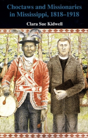 Book Choctaws and Missionaries in Mississippi, 1818-1918 Clara Sue Kidwell