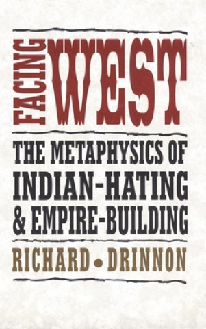 Kniha Facing West: The Metaphysics of Indian-Hating and Empire-Building Richard Drinnon