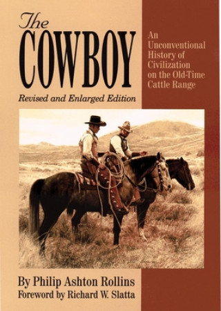 Buch The Cowboy: An Unconventioanl History of Civilization on the Old-Time Cattle Range Philip Ashton Rollins