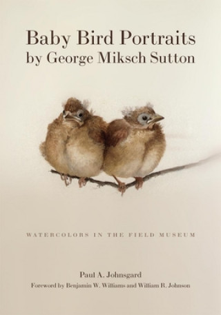 Kniha Baby Bird Portraits by George Miksch Sutton: Watercolors in the Field Museum George Miksch Sutton
