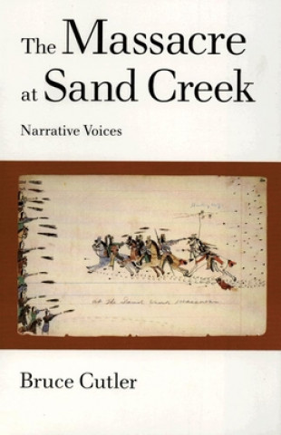 Könyv The Massacre at Sand Creek: Narrative Voices Bruce Cutler