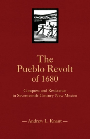 Könyv The Pueblo Revolt of 1680: Conquest and Resistance in Seventeenth-Century New Mexico Andrew L. Knaut