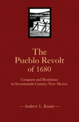 Book The Pueblo Revolt of 1680: Conquest and Resistance in Seventeenth-Century New Mexico Andrew L. Knaut