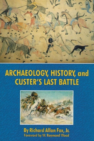 Kniha Archaeology, History, and Custer's Last Battle Richard Allan Fox