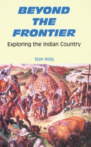 Kniha Beyond the Frontier: Exploring the Indian Country Stan Edward Hoig