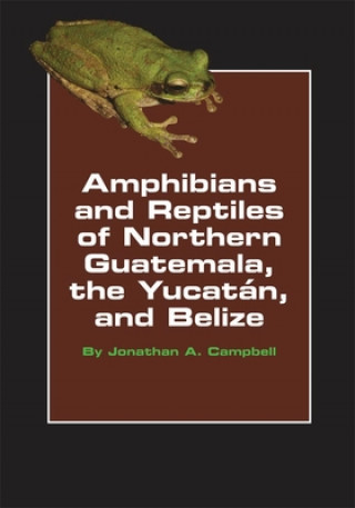 Könyv Amphibians and Reptiles of Northern Guatemala, the Yucatan, and Belize Jonathan A Campbell