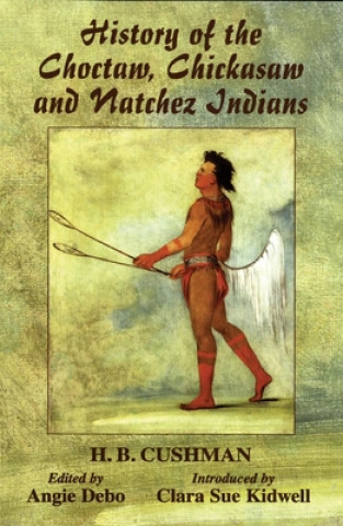 Carte History of the Choctaw, Chickasaw and Natchez Indians H. B. Cushman