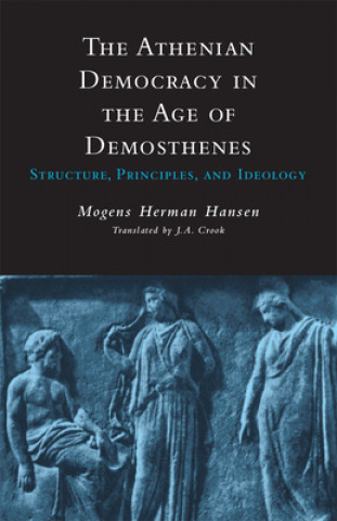 Kniha Athenian Democracy in the Age of Demosthenes Mogens Herman Hansen