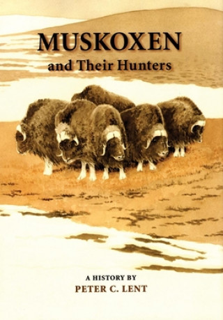 Book Muskoxen and Their Hunters: A History Peter C. Lent