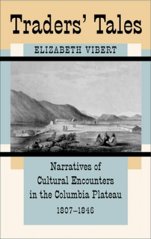 Carte Traders' Tales: Narratives of Cultural Encounters in the Columbia Plateau, 1807-1846 Elizabeth Vibert
