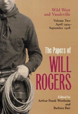 Kniha The Papers of Will Rogers: Wild West and Vaudeville, April 1904-September 1908 Will Rogers