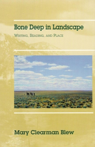 Book Bone Deep in Landscape: Writing, Reading, and Place Mary Clearman Blew