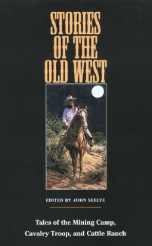 Kniha Stories of the Old West: Tales of the Mining Camp, Cavalry Troop, and Cattle Ranch John Seeyle