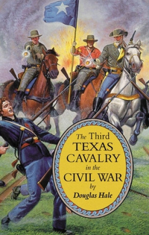 Kniha Third Texas Cavalry in the Civil War Douglas Hale