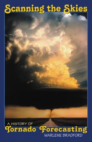 Kniha Scanning the Skies: A History of Tornado Forecasting Marlene Bradford