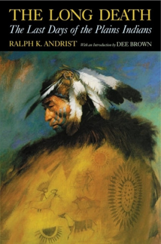 Carte The Long Death: The Last Days of the Plains Indians Ralph K. Andrist