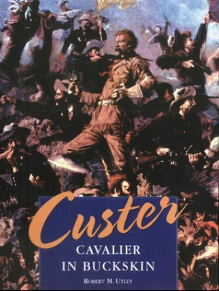 Книга Custer: Cavalier in Buckskin Robert M. Utley
