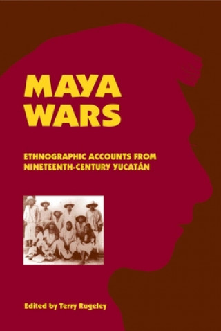 Kniha Maya Wars: Ethnographic Accounts from Nineteenth-Century Yucatan Terry Rugeley