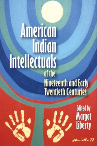 Kniha American Indian Intellectuals of the Nineteenth and Early Twentieth Centuries Margot Liberty