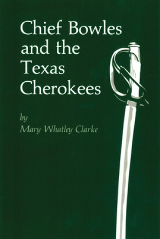 Kniha Chief Bowles and the Texas Cherokees Mary Whatley Clarke