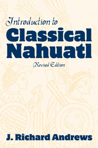 Carte Introduction to Classical Nahuatl J. Richard Andrews