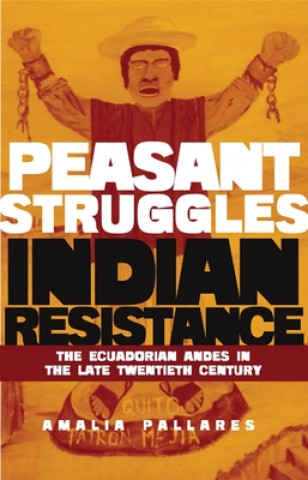 Kniha From Peasant Struggles to Indian Resistance: The Ecuadorian Andes in the Late Twentieth Century Amalia Pallares