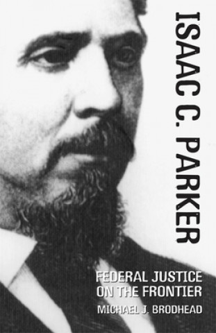 Carte Isaac C. Parker: Federal Justice on the Frontier Richard W. Etulain