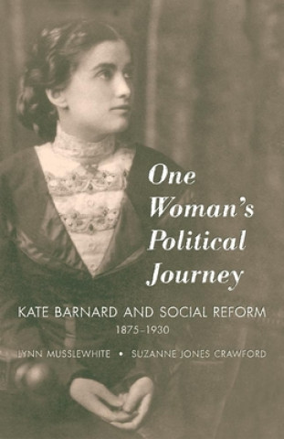 Libro One Woman's Political Journey: Kate Barnard and Social Reform, 1875-1930 Lynn Musslewhite