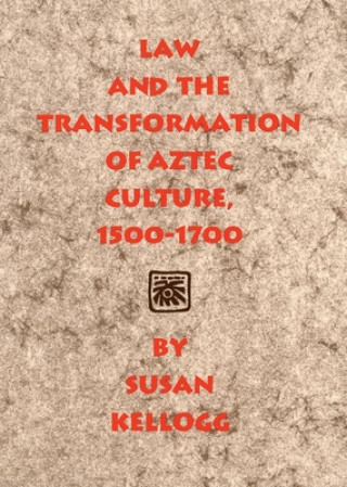 Kniha Law and the Transformation of Aztec Culture, 1500-1700 Susan Kellogg