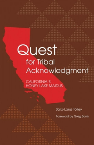 Kniha Quest for Tribal Acknowledgment: California's Honey Lake Maidus Sara-Larus Tolley