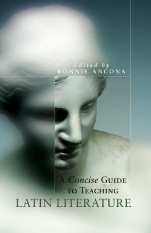 Carte Concise Guide to Teaching Latin Literature Ronnie Ancona