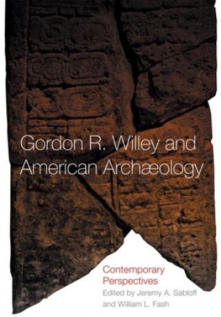 Książka Gordon R. Willey and American Archeology: Contemporary Perspectives Jeremy A. Sabloff