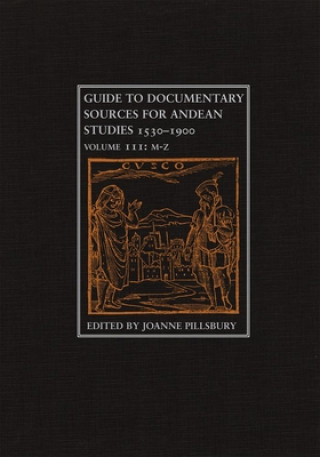 Książka Guide to Documentary Sources for Andean Studies, 1530-1900 Volume III: M-Z Joanne Pillsbury