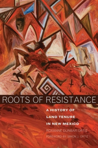 Kniha Roots of Resistance Roxanne Dunbar-Ortiz