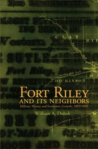 Könyv Fort Riley and Its Neighbors William A Dobak