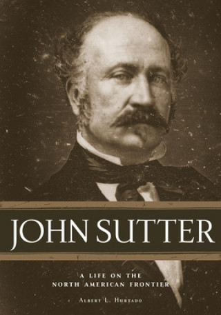Carte John Sutter Albert L. Hurtado