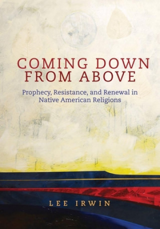 Книга Coming Down from Above: Prophecy, Resistance, and Renewal in Native American Religions Lee Irwin