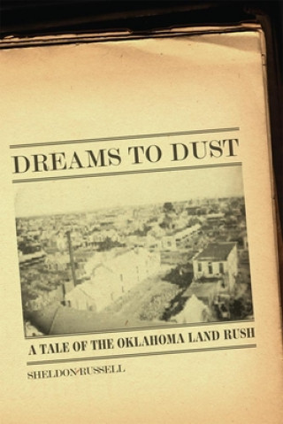 Kniha Dreams to Dust: A Tale of the Oklahoma Land Rush Sheldon Russell