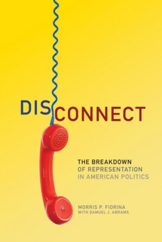 Книга Disconnect: The Breakdown of Representation in American Politics Morris P. Fiorina