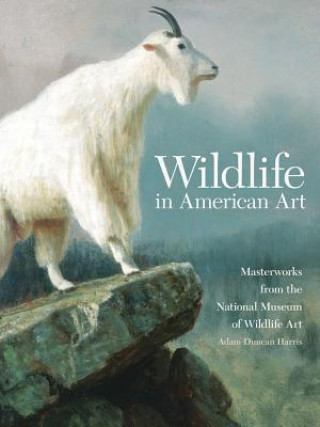 Kniha Wildlife in American Art: Masterworks from the National Museum of Wildlife Art James C. McNutt