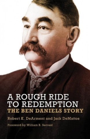 Kniha A Rough Ride to Redemption: The Ben Daniels Story Robert K. DeArment