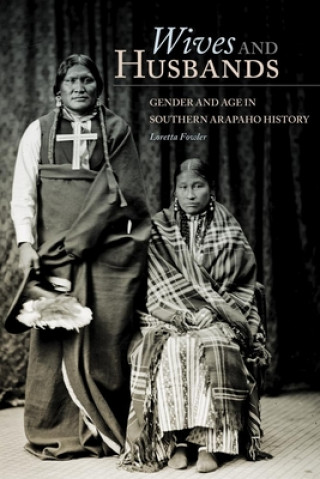 Kniha Wives and Husbands: Gender and Age in Southern Arapaho History Loretta Fowler