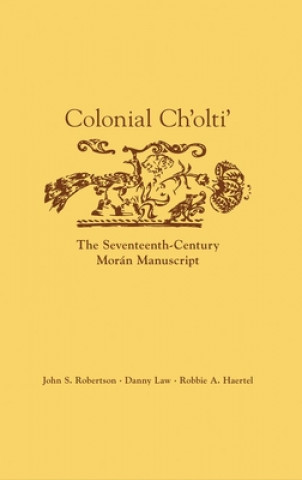 Książka Colonial Ch'olti': The Seventeenth-Century Moran Manuscript John S. Robertson