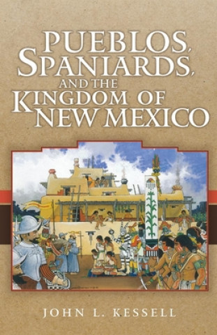 Kniha Pueblos, Spaniards, and the Kingdom of New Mexico John L. Kessell