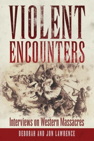 Carte Violent Encounters: Interviews on Western Massacres Deborah Lawrence